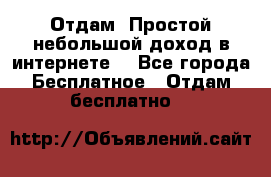 Отдам! Простой небольшой доход в интернете. - Все города Бесплатное » Отдам бесплатно   